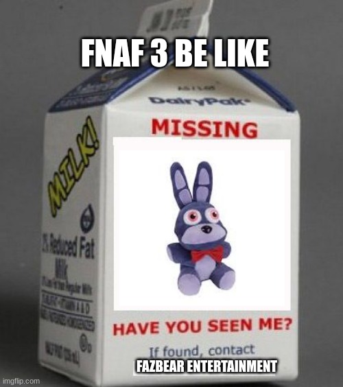 bonnie is missing | FNAF 3 BE LIKE; FAZBEAR ENTERTAINMENT | image tagged in milk carton,fnaf,bonnie,fnaf 3 | made w/ Imgflip meme maker