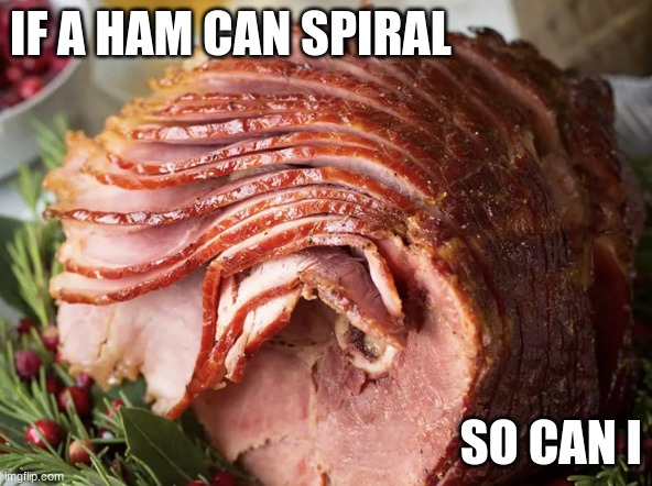 Spiral ham | IF A HAM CAN SPIRAL; SO CAN I | image tagged in food | made w/ Imgflip meme maker