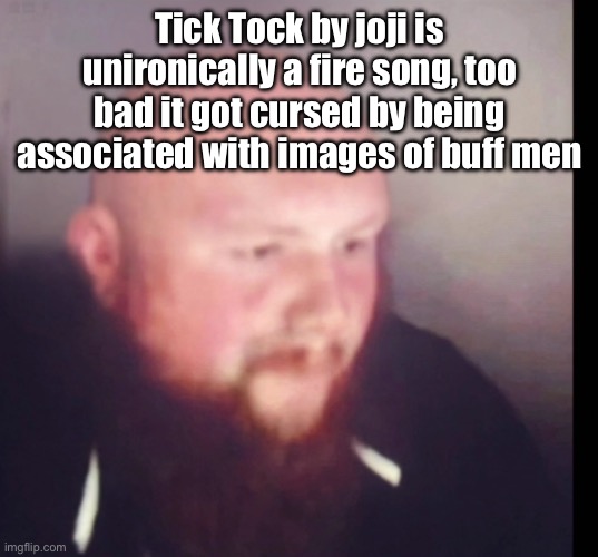 Can’t listen to it without being called gay | Tick Tock by joji is unironically a fire song, too bad it got cursed by being associated with images of buff men | image tagged in caseoh bald | made w/ Imgflip meme maker