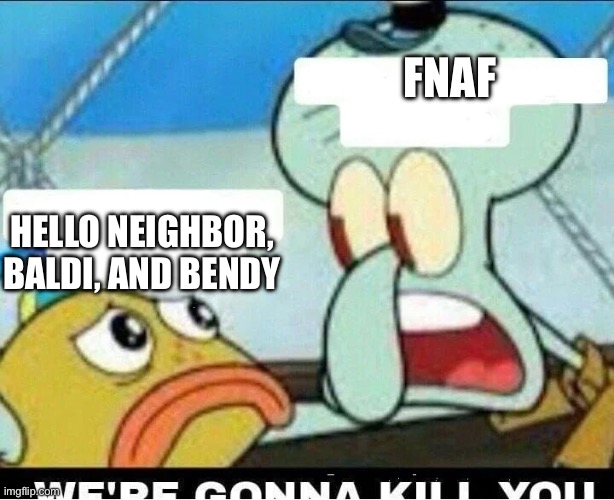 Squidward Scaring Child | FNAF; HELLO NEIGHBOR, BALDI, AND BENDY | image tagged in squidward scaring child | made w/ Imgflip meme maker