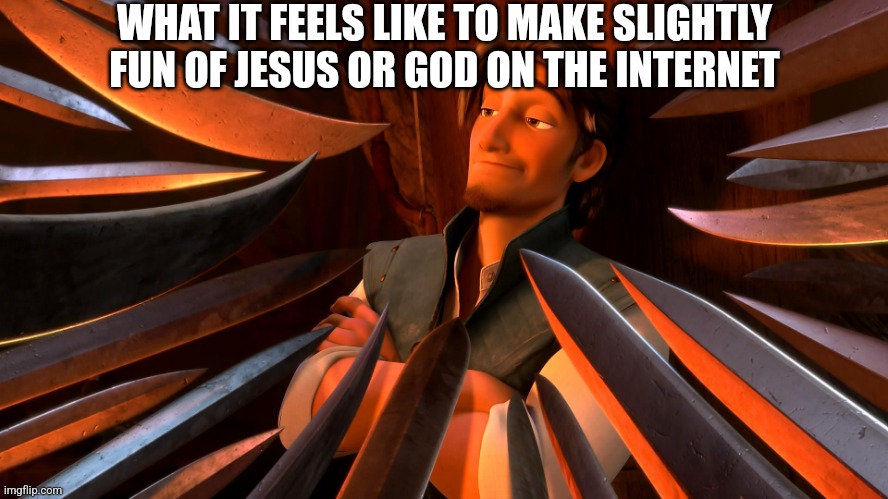 Unpopular Opinion Flynn | WHAT IT FEELS LIKE TO MAKE SLIGHTLY FUN OF JESUS OR GOD ON THE INTERNET | image tagged in unpopular opinion flynn | made w/ Imgflip meme maker