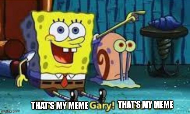 There I Am Gary! | THAT'S MY MEME THAT'S MY MEME | image tagged in there i am gary | made w/ Imgflip meme maker