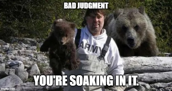 Bear Mama | BAD JUDGMENT; YOU'RE SOAKING IN IT. | image tagged in bad luck bear | made w/ Imgflip meme maker