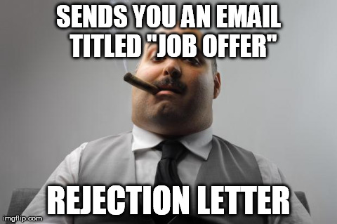 Scumbag Boss Meme | SENDS YOU AN EMAIL 
TITLED "JOB OFFER" REJECTION LETTER | image tagged in memes,scumbag boss,AdviceAnimals | made w/ Imgflip meme maker