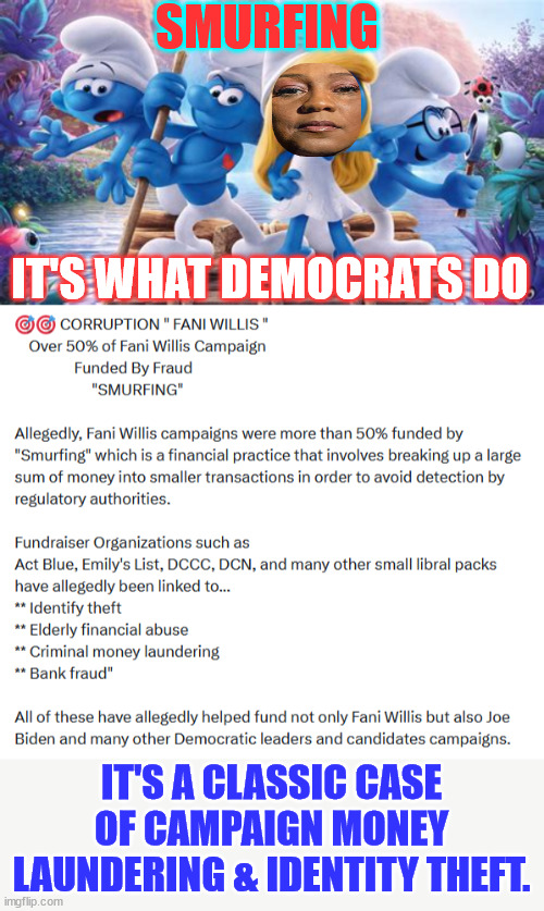 It's a classic case of campaign money laundering & identity theft. | SMURFING; IT'S WHAT DEMOCRATS DO; IT'S A CLASSIC CASE OF CAMPAIGN MONEY LAUNDERING & IDENTITY THEFT. | image tagged in democrats,smurfing,cheat anyway they can,corrupt judicial system,turning a blind eye | made w/ Imgflip meme maker