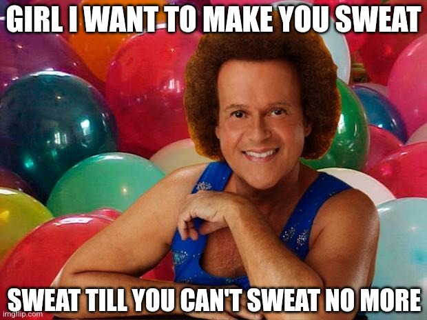 Richard Simmons | GIRL I WANT TO MAKE YOU SWEAT; SWEAT TILL YOU CAN'T SWEAT NO MORE | image tagged in richard simmons | made w/ Imgflip meme maker