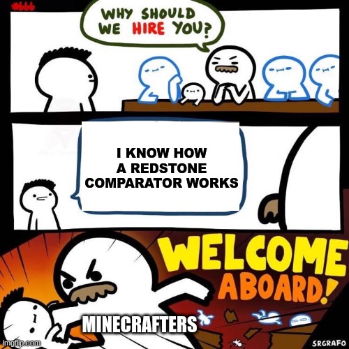 Welcome Aboard | I KNOW HOW A REDSTONE COMPARATOR WORKS; MINECRAFTERS | image tagged in welcome aboard | made w/ Imgflip meme maker