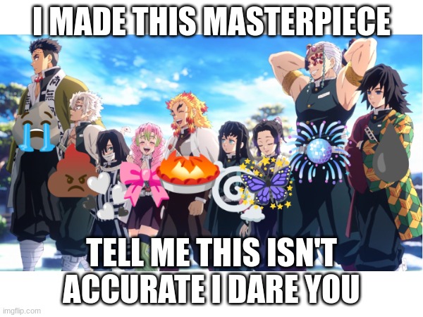 I MADE THIS MASTERPIECE; TELL ME THIS ISN'T ACCURATE I DARE YOU | image tagged in demon slayer | made w/ Imgflip meme maker
