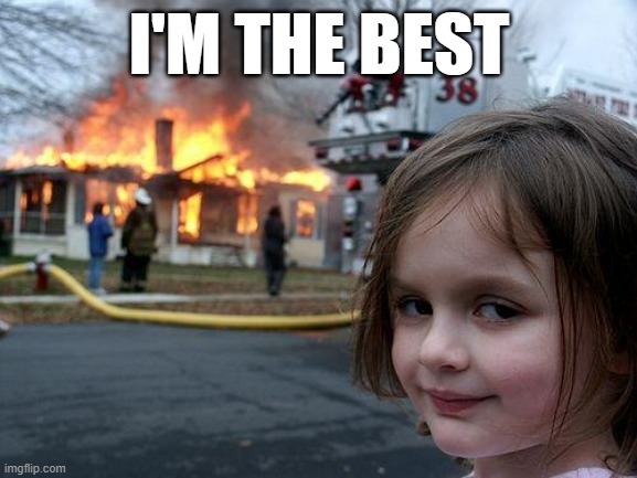 Disaster Girl | I'M THE BEST | image tagged in memes,disaster girl | made w/ Imgflip meme maker