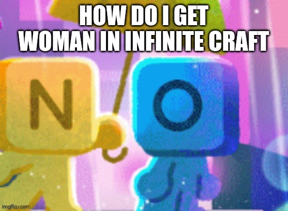 No elements | HOW DO I GET WOMAN IN INFINITE CRAFT | image tagged in no elements | made w/ Imgflip meme maker
