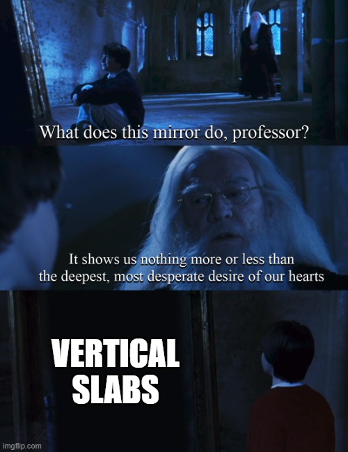 Harry potter mirror | VERTICAL SLABS | image tagged in harry potter mirror | made w/ Imgflip meme maker