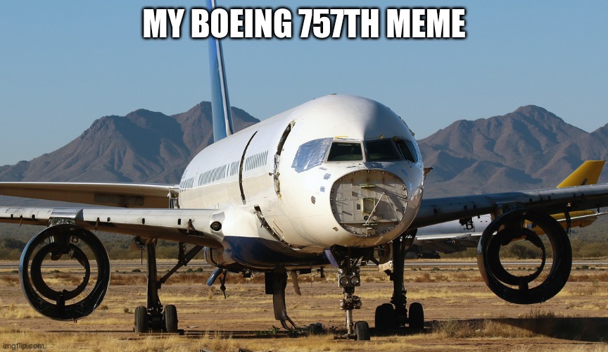 it was the only 757 i could find | MY BOEING 757TH MEME | image tagged in boeing 757 desert - trump empire | made w/ Imgflip meme maker