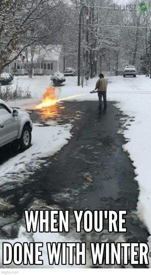 that’s one way to deal with it lol | image tagged in funny,meme,done with winter,i am losing my tan,bring on better weather | made w/ Imgflip meme maker