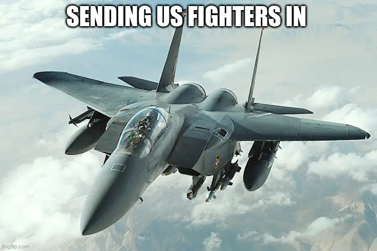 SENDING US FIGHTERS IN | made w/ Imgflip meme maker