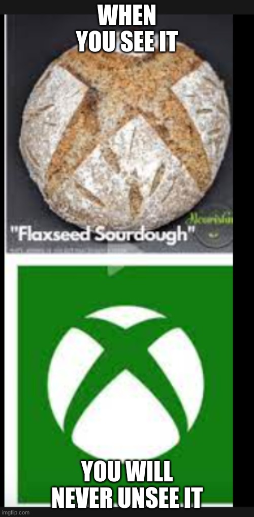 WHEN YOU SEE IT; YOU WILL NEVER UNSEE IT | image tagged in xbox,can't unsee | made w/ Imgflip meme maker