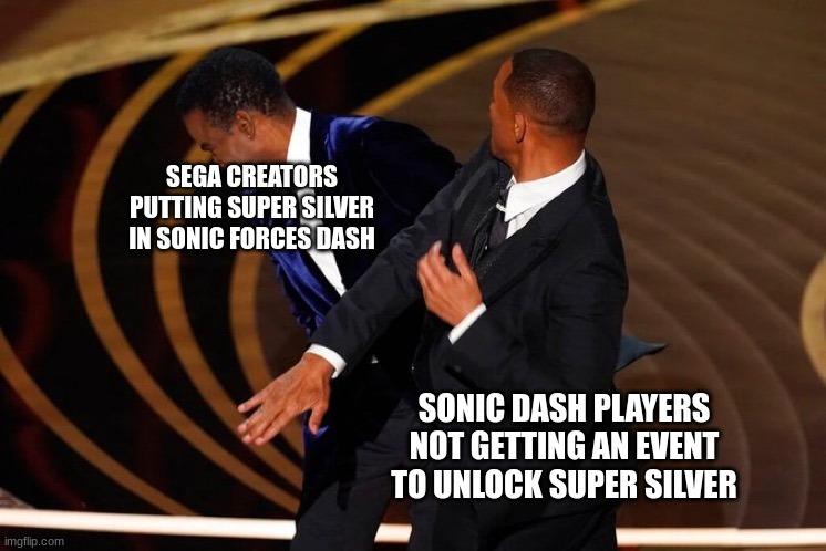 Sonic Dash players (Me) vs Sega being stupid | SEGA CREATORS PUTTING SUPER SILVER IN SONIC FORCES DASH; SONIC DASH PLAYERS NOT GETTING AN EVENT TO UNLOCK SUPER SILVER | image tagged in will smith slap | made w/ Imgflip meme maker