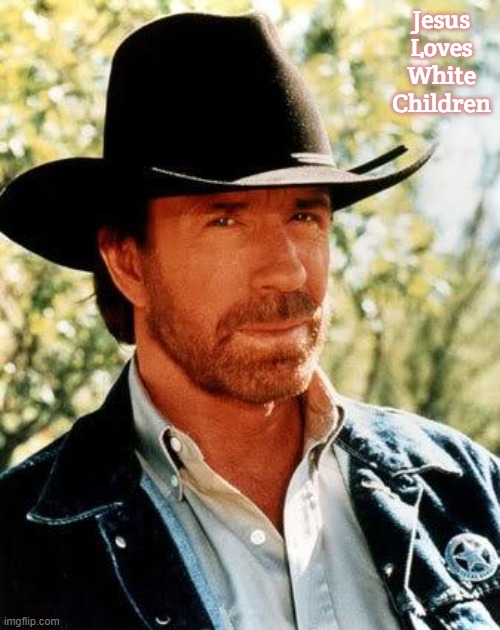 Chuck Norris | Jesus Loves White Children | image tagged in memes,chuck norris,slavic,jesus loves white children | made w/ Imgflip meme maker