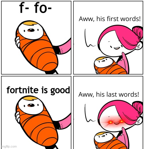my opinion | f- fo-; fortnite is good | image tagged in aww his last words | made w/ Imgflip meme maker