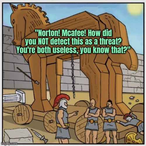 Wooden Horse | "Norton! Mcafee! How did you NOT detect this as a threat? You're both useless, you know that?" | image tagged in norton,macafee,detect a threat,failed,both useless,comics | made w/ Imgflip meme maker