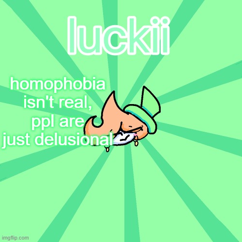 luckii | homophobia isn't real, ppl are just delusional | image tagged in luckii | made w/ Imgflip meme maker