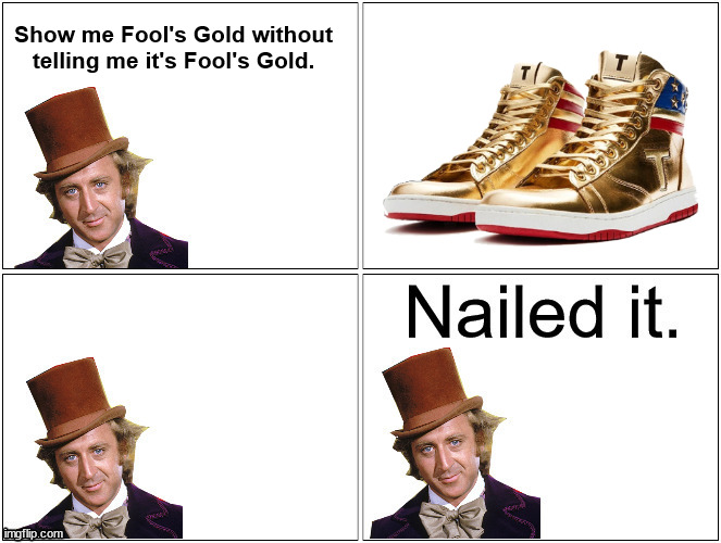 the shoes are a transparent layer item | Show me Fool's Gold without telling me it's Fool's Gold. | image tagged in nailed it wonka | made w/ Imgflip meme maker