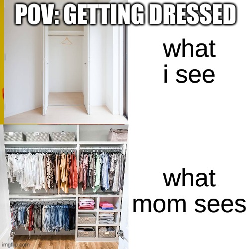 broooooooooooooooo | what i see; POV: GETTING DRESSED; what mom sees | image tagged in memes,closet,ur mom,4th tag | made w/ Imgflip meme maker