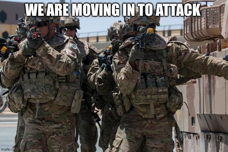 WE ARE MOVING IN TO ATTACK | made w/ Imgflip meme maker