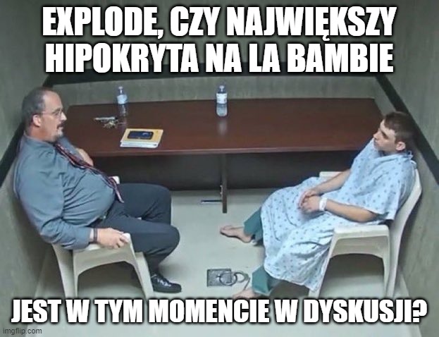 Are they in the room with us right now? | EXPLODE, CZY NAJWIĘKSZY HIPOKRYTA NA LA BAMBIE; JEST W TYM MOMENCIE W DYSKUSJI? | image tagged in are they in the room with us right now | made w/ Imgflip meme maker