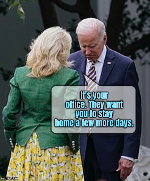 Jill Biden | It's your office. They want you to stay home a few more days. | image tagged in jill biden,giving joe,bad news,stay at home | made w/ Imgflip meme maker