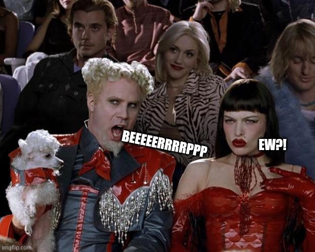 So belchy right now | BEEEEERRRRPPP; EW?! | image tagged in memes,mugatu so hot right now,belch,burp | made w/ Imgflip meme maker