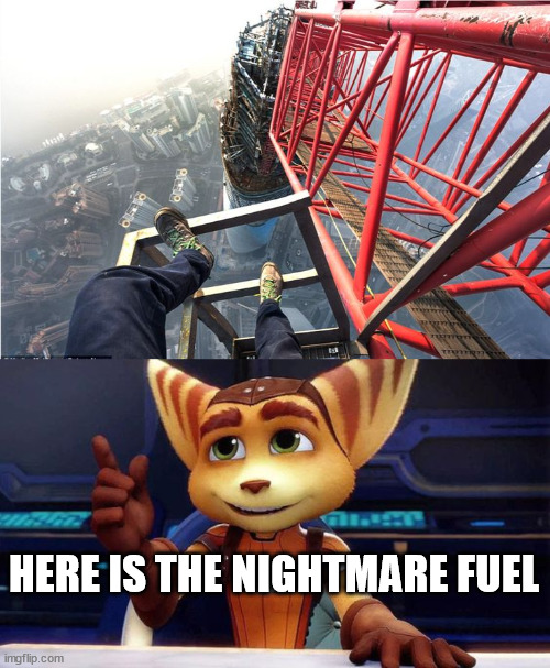 Nightmare fuel meme | HERE IS THE NIGHTMARE FUEL | image tagged in ratchet,ratchet and clank,lattice climbing,tower,daredevil,memw | made w/ Imgflip meme maker