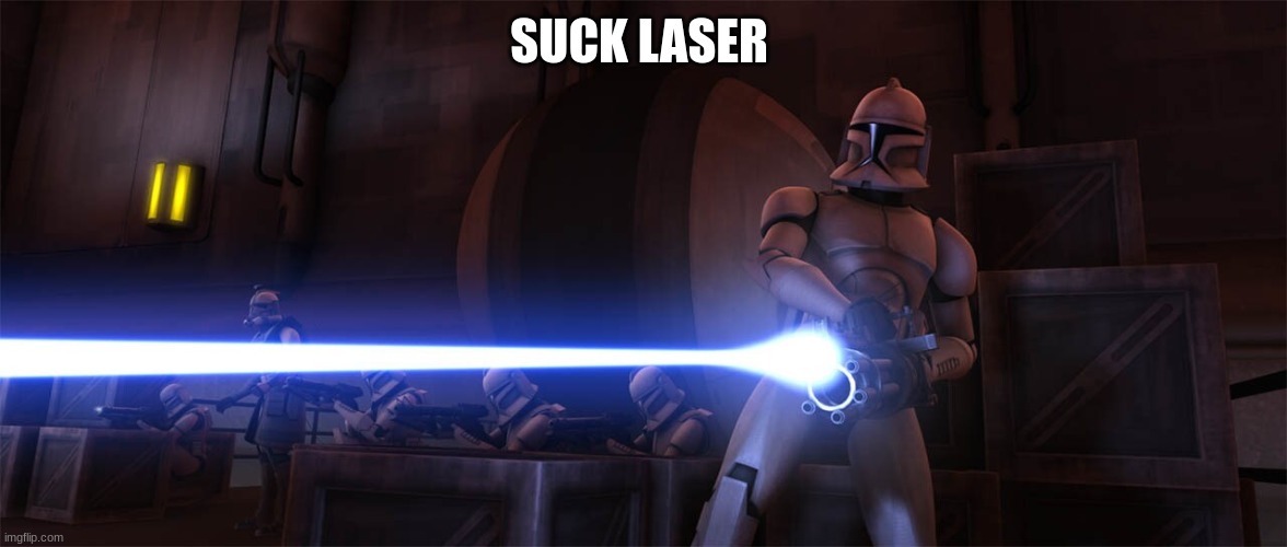 clone trooper | SUCK LASER | image tagged in clone trooper | made w/ Imgflip meme maker