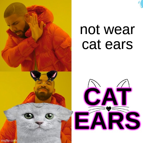 drake cat ear | not wear cat ears; CAT EARS | image tagged in memes,drake hotline bling | made w/ Imgflip meme maker