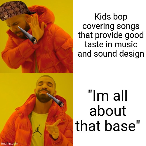 Why | Kids bop covering songs that provide good taste in music and sound design; "Im all about that base" | image tagged in memes,drake hotline bling,why,kidz bop,all about that bass,why are you reading the tags | made w/ Imgflip meme maker