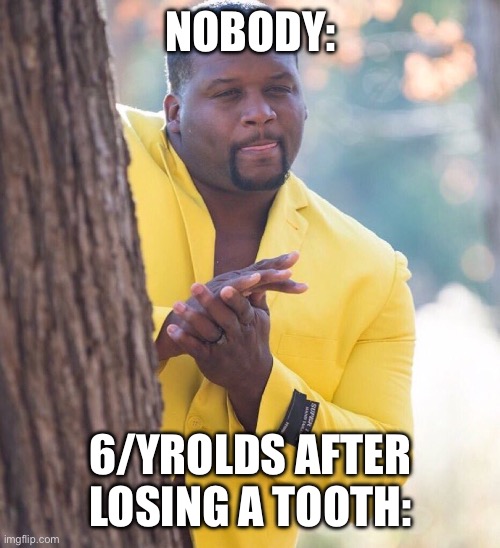 They get a power trip lol | NOBODY:; 6/YROLDS AFTER LOSING A TOOTH: | image tagged in black guy hiding behind tree | made w/ Imgflip meme maker