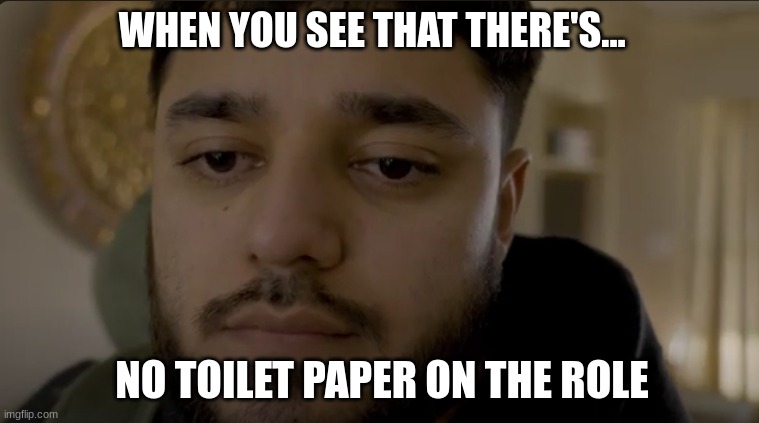 No toilet paper :) | WHEN YOU SEE THAT THERE'S... NO TOILET PAPER ON THE ROLE | image tagged in when you realize you messed up,funny,funny memes,toilet paper,toilet humor,messed up | made w/ Imgflip meme maker