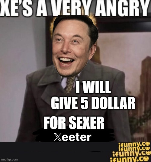 elonsuck sugarmin | I WILL GIVE 5 DOLLAR; FOR SEXER | image tagged in funny,haha,meth,sucker,sexer | made w/ Imgflip meme maker