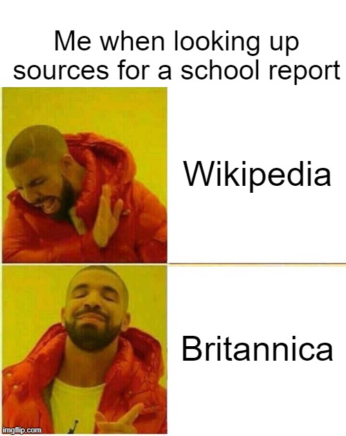 Wikipedia is (apparently) the enemy of all teachers | Me when looking up sources for a school report; Wikipedia; Britannica | image tagged in drake hotline approves,memes,funny memes,fun,funny,school | made w/ Imgflip meme maker