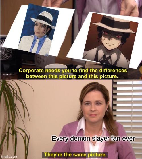 They're The Same Picture Meme | Every demon slayer fan ever | image tagged in memes,they're the same picture | made w/ Imgflip meme maker