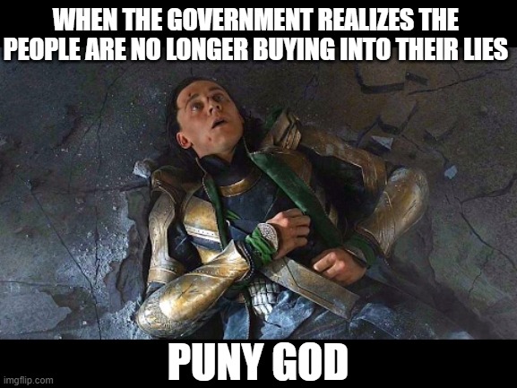 You Can't Fool All the People All the Time | WHEN THE GOVERNMENT REALIZES THE PEOPLE ARE NO LONGER BUYING INTO THEIR LIES; PUNY GOD | image tagged in puny god,government,libertarian | made w/ Imgflip meme maker