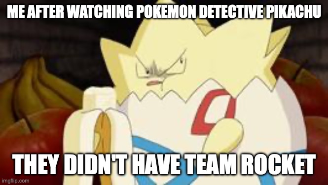 team rocket fans were disappointed | ME AFTER WATCHING POKEMON DETECTIVE PIKACHU; THEY DIDN'T HAVE TEAM ROCKET | image tagged in what you look like after watching the first pokemon movie | made w/ Imgflip meme maker
