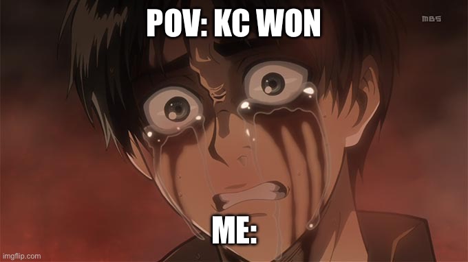 file:///E:/Downloads/shingeki-9-17-eren-crying.jpg | POV: KC WON; ME: | image tagged in file ///e /downloads/shingeki-9-17-eren-crying jpg | made w/ Imgflip meme maker