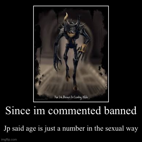 Since im commented banned | Jp said age is just a number in the sexual way | image tagged in funny,demotivationals | made w/ Imgflip demotivational maker