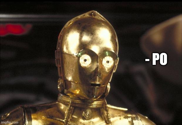 c3po | - PO | image tagged in c3po | made w/ Imgflip meme maker