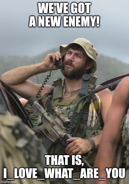 US Army Special Forces Soldier Afghanistan Radio M4 | WE'VE GOT A NEW ENEMY! THAT IS, I_LOVE_WHAT_ARE_YOU | image tagged in us army special forces soldier afghanistan radio m4 | made w/ Imgflip meme maker