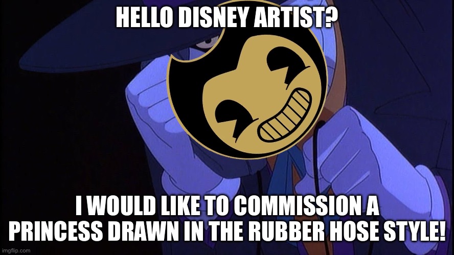 Lol | HELLO DISNEY ARTIST? I WOULD LIKE TO COMMISSION A PRINCESS DRAWN IN THE RUBBER HOSE STYLE! | image tagged in joker prank call | made w/ Imgflip meme maker