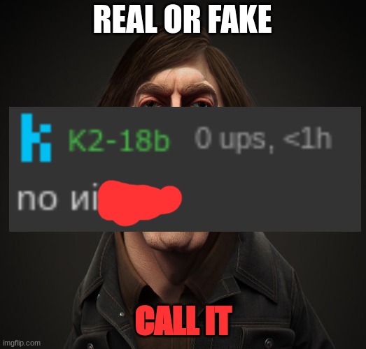 Call it | REAL OR FAKE; CALL IT | image tagged in call it | made w/ Imgflip meme maker