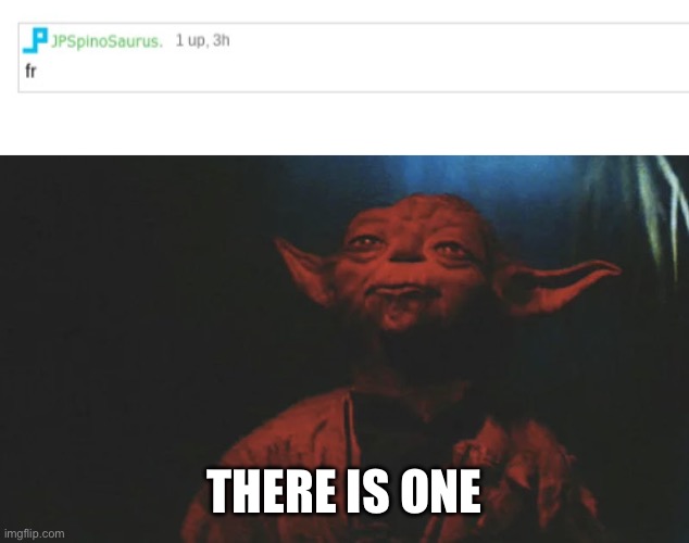 there is another | THERE IS ONE | image tagged in there is another | made w/ Imgflip meme maker