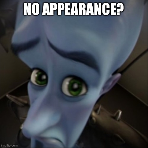 Megamind peeking | NO APPEARANCE? | image tagged in megamind peeking | made w/ Imgflip meme maker