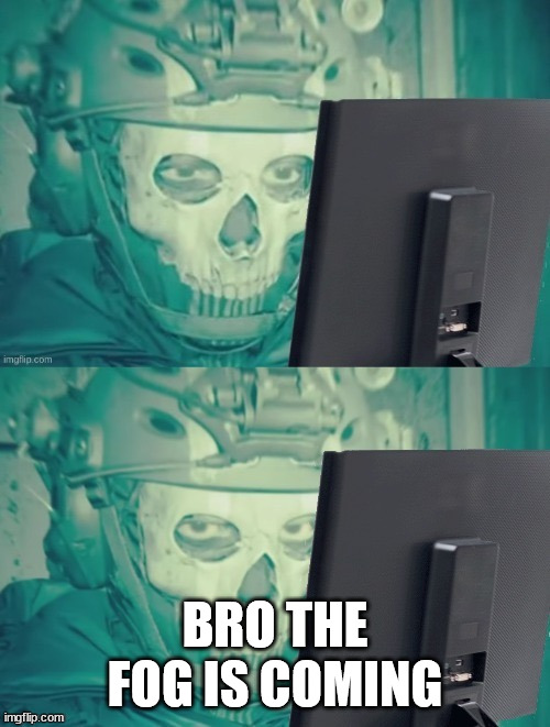 ghost | BRO THE FOG IS COMING | image tagged in ghost | made w/ Imgflip meme maker